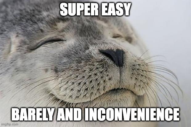 Smiling cat meme: Super easy, barely an inconvenience.